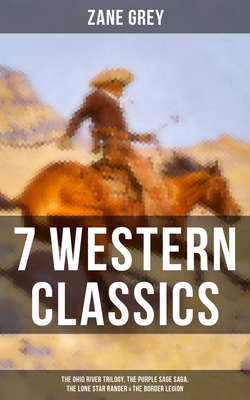7 Western Classics: The Ohio River Trilogy, The Purple Sage Saga, The Lone Star Ranger & The Border Legion