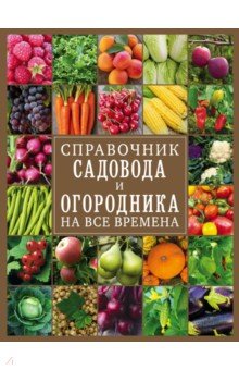 Справочник садовода и огородника на все времена