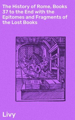 The History of Rome, Books 37 to the End with the Epitomes and Fragments of the Lost Books