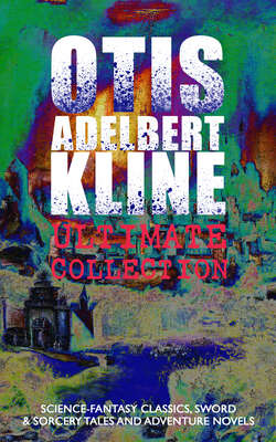 OTIS ADELBERT KLINE Ultimate Collection: Science-Fantasy Classics, Sword & Sorcery Tales and Adventure Novels