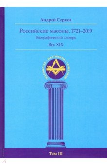 Российские масоны. 1721-2019. Век XIX. Биографический словарь. Том 3