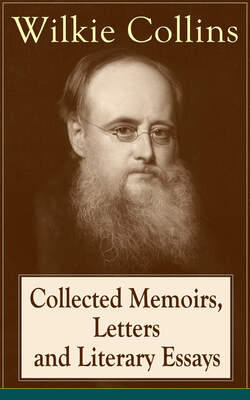 Collected Memoirs, Letters and Literary Essays of Wilkie Collins: Non-Fiction Works from the English novelist, known for his mystery novels The Woman in White, No Name, Armadale, The Moonstone (Featuring A Biography)
