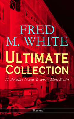 FRED M. WHITE Ultimate Collection: 77 Detective Novels & 240+ Short Stories (Illustrated)
