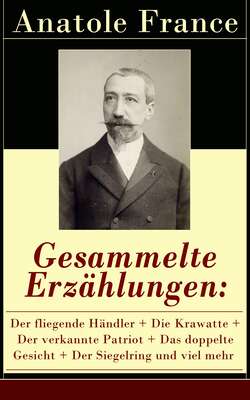 Gesammelte Erzählungen: Der fliegende Händler + Die Krawatte + Der verkannte Patriot + Das doppelte Gesicht + Der Siegelring und viel mehr