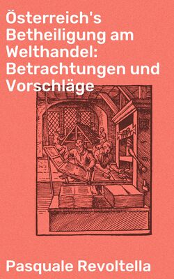 Österreich's Betheiligung am Welthandel: Betrachtungen und Vorschläge