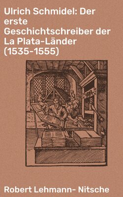Ulrich Schmidel: Der erste Geschichtschreiber der La Plata-Länder (1535-1555)