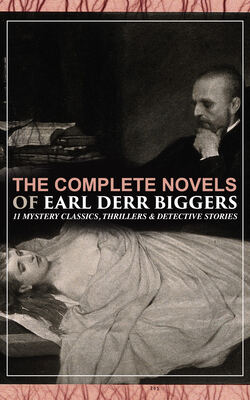 The Complete Novels of Earl Derr Biggers: 11 Mystery Classics, Thrillers & Detective Stories (Illustrated)