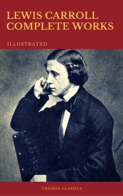 The Complete Works of Lewis Carroll (Best Navigation, Active TOC) (Cronos Classics)