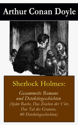 Sherlock Holmes: Gesammelte Romane und Detektivgeschichten (Späte Rache + Das Zeichen der Vier + Das Tal des Grauens + 40 Detektivgeschichten)