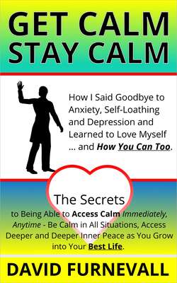 GET CALM, STAY CALM: How I Left Anxiety and Depression & Learned to Love Myself and How You Can Too