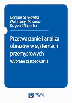 Przetwarzanie i analiza obrazów w systemach przemysłowych. Wybrane zastosowania