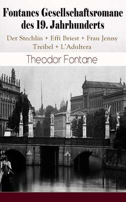Fontanes Gesellschaftsromane des 19. Jahrhunderts: Der Stechlin + Effi Briest + Frau Jenny Treibel + L'Adultera