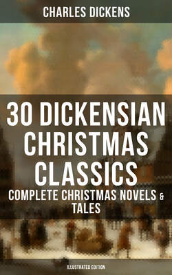 30 DICKENSIAN CHRISTMAS CLASSICS: Complete Christmas Novels & Tales (Illustrated Edition)