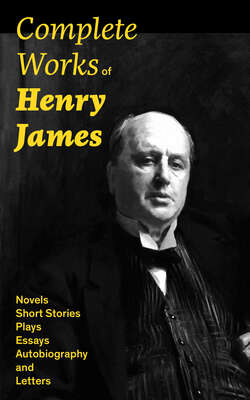Complete Works of Henry James: Novels, Short Stories, Plays, Essays, Autobiography and Letters: The Portrait of a Lady, The Wings of the Dove, The American, The Bostonians, The Ambassadors, What Maisie Knew, Washington Square, Daisy Miller…