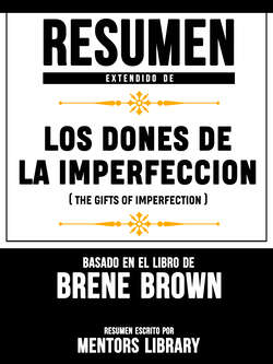 Resumen Extendido De Los Dones De La Imperfeccion (The Gifts Of Imperfection) - Basado En El Libro De Brene Brown
