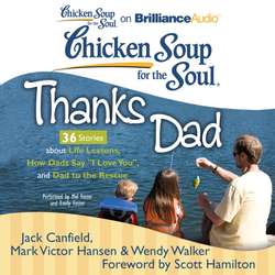 Chicken Soup for the Soul: Thanks Dad - 36 Stories about Life Lessons, How Dads Say &quote;I Love You&quote;, and Dad to the Rescue