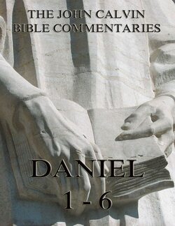 John Calvin's Commentaries On Daniel 1- 6