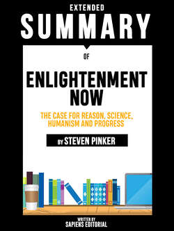 Extended Summary Of Enlightenment Now: The Case for Reason, Science, Humanism and Progress - By Steven Pinker