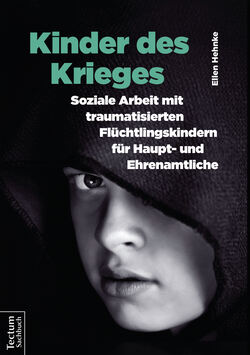 Kinder des Krieges – Soziale Arbeit mit traumatisierten Flüchtlingskindern für Haupt- und Ehrenamtliche