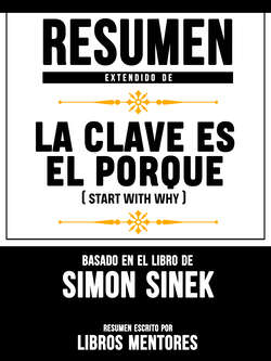 Resumen Extendido De La Clave Es El Porqué (Start With Why) - Basado En El Libro De Simon Sinek