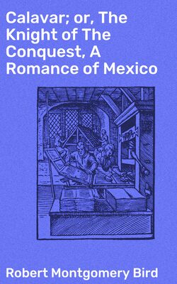 Calavar; or, The Knight of The Conquest, A Romance of Mexico