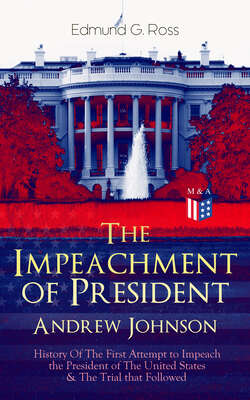 The Impeachment of President Andrew Johnson – History Of The First Attempt to Impeach the President of The United States & The Trial that Followed
