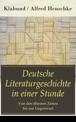 Deutsche Literaturgeschichte in einer Stunde - Von den ältesten Zeiten bis zur Gegenwart