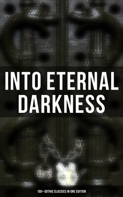 INTO ETERNAL DARKNESS: 100+ Gothic Classics in One Edition