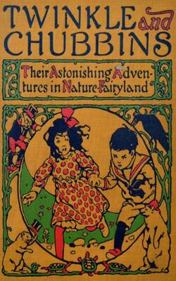 Twinkle and Chubbins - Their Astonishing Adventures in Nature Fairyland