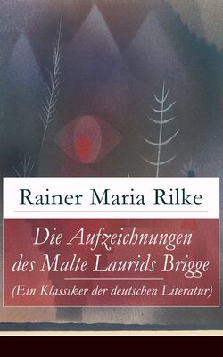 Die Aufzeichnungen des Malte Laurids Brigge (Ein Klassiker der deutschen Literatur)