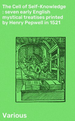 The Cell of Self-Knowledge : seven early English mystical treatises printed by Henry Pepwell in 1521