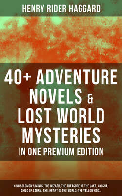 40+ Adventure Novels & Lost World Mysteries in One Premium Edition: King Solomon's Mines, The Wizard, The Treasure of the Lake, Ayesha, Child of Storm, She, Heart of the World, The Yellow God…