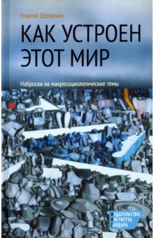 Как устроен этот мир. Наброски на макросоциольные темы