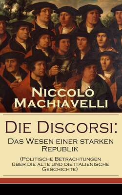 Die Discorsi: Das Wesen einer starken Republik (Politische Betrachtungen über die alte und die italienische Geschichte)