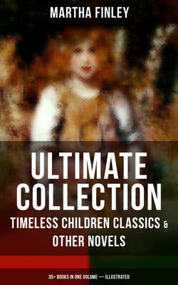 MARTHA FINLEY Ultimate Collection – Timeless Children Classics & Other Novels: 35+ Books in One Volume (Illustrated)