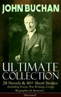 JOHN BUCHAN – Ultimate Collection: 28 Novels & 40+ Short Stories (Including Poems, War Writings, Essays, Biographies & Memoirs) - Illustrated