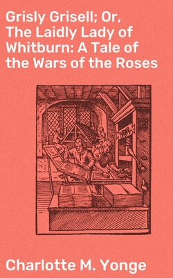 Grisly Grisell; Or, The Laidly Lady of Whitburn: A Tale of the Wars of the Roses