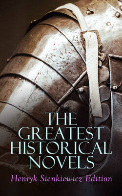 The Greatest Historical Novels: Henryk Sienkiewicz Edition