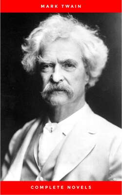 THE COMPLETE NOVELS OF MARK TWAIN AND THE COMPLETE BIOGRAPHY OF MARK TWAIN (Complete Works of Mark Twain Series) THE COMPLETE WORKS COLLECTION (The Complete Works of Mark Twain Book 1)