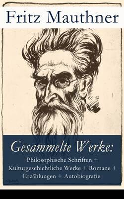 Gesammelte Werke: Philosophische Schriften + Kulturgeschichtliche Werke + Romane + Erzählungen + Autobiografie