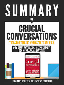 Summary Of "Crucial Conversations: Tools For Talking When The Stakes Are High - By Kerry Patterson, Joseph Grenny, Ron McMillan, Al Switzler"