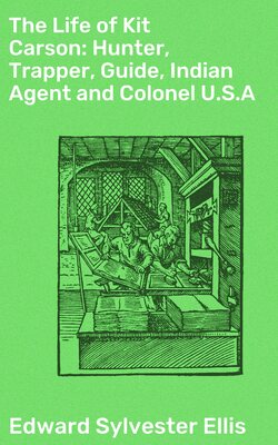 The Life of Kit Carson: Hunter, Trapper, Guide, Indian Agent and Colonel U.S.A