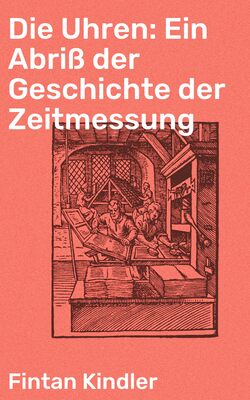 Die Uhren: Ein Abriß der Geschichte der Zeitmessung