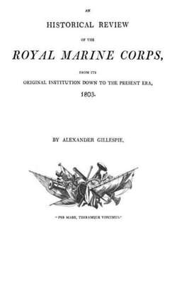 An historical Review of the Royal Marine Corps,  from its Original Institution down to the Present Era, 1803