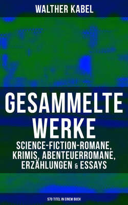 Gesammelte Werke: Science-Fiction-Romane, Krimis, Abenteuerromane, Erzählungen & Essays (570 Titel in einem Buch)