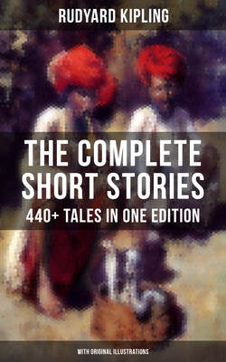 THE COMPLETE SHORT STORIES OF RUDYARD KIPLING: 440+ Tales in OneEdition (With Original Illustrations)