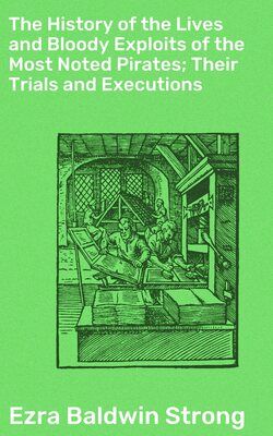 The History of the Lives and Bloody Exploits of the Most Noted Pirates; Their Trials and Executions