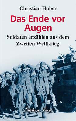 Das Ende vor Augen - Soldaten erzählen aus dem Zweiten Weltkrieg