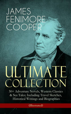 JAMES FENIMORE COOPER – Ultimate Collection: 30+ Adventure Novels, Western Classics & Sea Tales; Including Travel Sketches, Historical Writings and Biographies (Illustrated)