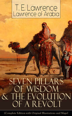 Seven Pillars of Wisdom & The Evolution of a Revolt (Complete Edition with Original Illustrations and Maps)